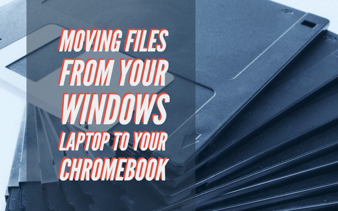 Moving Files from Your Windows Laptop to your Chromebook